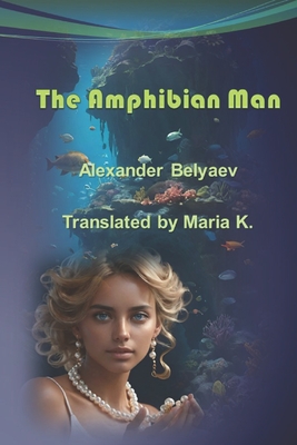 The Amphibian Man - K, Maria (Translated by), and Manuscript Services, Pubright (Translated by), and Belyaev, Alexander