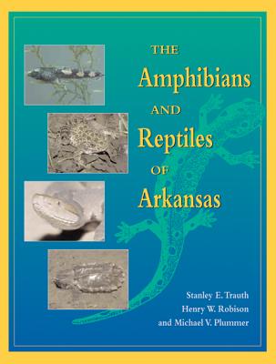 The Amphibians and Reptiles of Arkansas - Trauth, Stanley, and Plummer, Michael V., and Robison, Henry W.