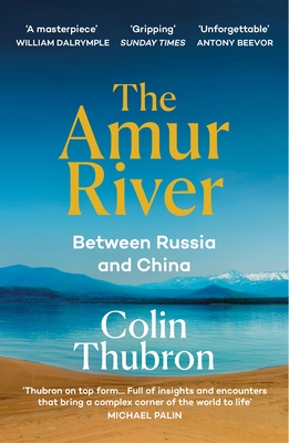 The Amur River: Between Russia and China - Thubron, Colin