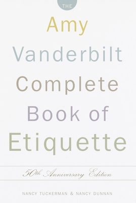 The Amy Vanderbilt Complete Book of Etiquette: 50th Anniversay Edition - Tuckerman, Nancy, and Dunnan, Nancy