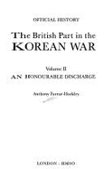 The: An British Part in the Korean War: Honourable Discharge - Great Britain: Cabinet Office, and Farrar-Hockley, Anthony (Volume editor)