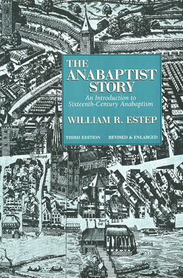 The Anabaptist Story: An Introduction to Sixteenth-Century Anabaptism - Estep, William R