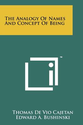 The Analogy Of Names And Concept Of Being - Cajetan, Thomas De Vio, and Bushinski, Edward a (Translated by), and Koren, Henry J (Foreword by)