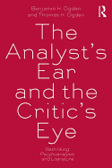 The Analyst's Ear and the Critic's Eye: Rethinking psychoanalysis and literature