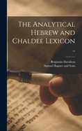 The Analytical Hebrew and Chaldee Lexicon ..