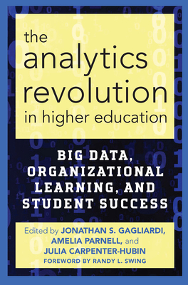 The Analytics Revolution in Higher Education: Big Data, Organizational Learning, and Student Success - Gagliardi, Jonathan S. (Editor), and Parnell, Amelia (Editor), and Carpenter-Hubin, Julia (Editor)
