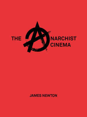 The Anarchist Cinema - Newton, James