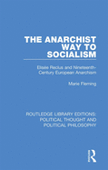 The Anarchist Way to Socialism: Elis?e Reclus and Nineteenth-Century European Anarchism