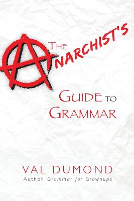 The Anarchist's Guide to Grammar - Dumond, Val