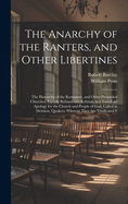 The Anarchy of the Ranters, and Other Libertines: The Hierarchy of the Romanists, and Other Pretended Churches, Equally Refused and Refuted, in a Two-Fold Apology for the Church and People of God, Called in Derision, Quakers. Wherein They Are Vindicated F