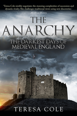 The Anarchy: The Darkest Days of Medieval England - Cole, Teresa