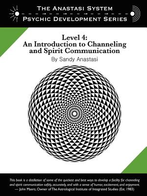 The Anastasi System - Psychic Development Level 4: An Introduction to Channeling and Spirit Communication - Anastasi, Sandy