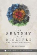 The Anatomy of a Disciple: So Many Believers. So Few Disciples.