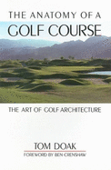 The Anatomy of a Golf Course: The Art of Golf Architecture - Doak, Tom