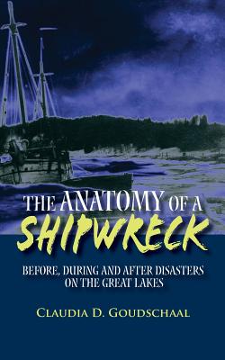 The Anatomy of a Shipwreck: Before, During and After Disasters on the Great Lakes - Stewart, Daniel W, and Goudschaal, Claudia D