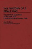 The Anatomy of a Small War: The Soviet-Japanese Struggle for Changkufeng/Khasan, 1938