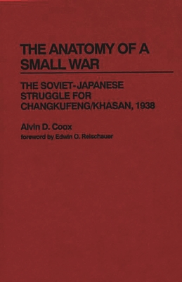 The Anatomy of a Small War: The Soviet-Japanese Struggle for Changkufeng/Khasan, 1938 - Coox, Alvin D