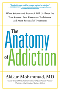 The Anatomy of Addiction: What Science and Research Tell Us about the True Causes, Best Preventive Techniques, and Most Successful Treatments