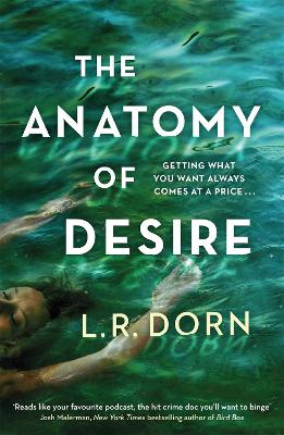 The Anatomy of Desire: 'Reads like your favorite podcast, the hit crime doc you'll want to binge' Josh Malerman - Dorn, L.R.