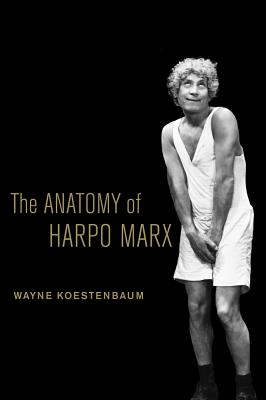 The Anatomy of Harpo Marx - Koestenbaum, Wayne