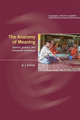 The Anatomy of Meaning: Speech, Gesture, and Composite Utterances - Enfield, N. J.