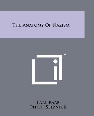 The Anatomy of Nazism - Raab, Earl, and Selznick, Philip, Professor (Foreword by)