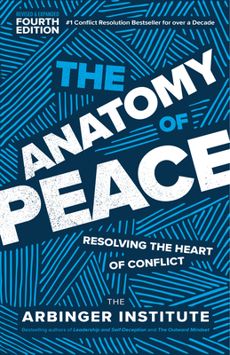 The Anatomy of Peace, Fourth Edition: Resolving the Heart of Conflict - Arbinger Institute