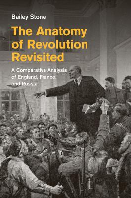 The Anatomy of Revolution Revisited: A Comparative Analysis of England, France, and Russia - Stone, Bailey