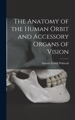 The Anatomy of the Human Orbit and Accessory Organs of Vision - Whitnall, Samuel Ernest