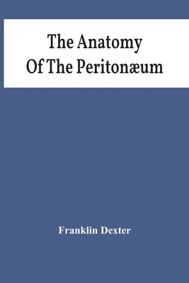 The Anatomy Of The Peritonum - Dexter, Franklin