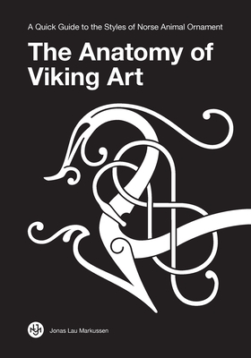 The Anatomy of Viking Art: A Quick Guide to the Styles of Norse Animal Ornament - Markussen, Jonas Lau