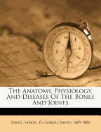 The Anatomy, Physiology, and Diseases of the Bones and Joints