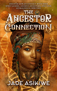 The Ancestor Connection: Discover How to Connect With Your Spirit Guides, Ancient Ancestors, and Your Genealogical Heritage