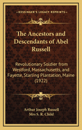 The Ancestors and Descendants of Abel Russell: Revolutionary Soldier from Westford, Massachusetts, and Fayette, Starling Plantation, Maine (1922)