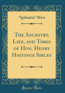 The Ancestry, Life, and Times of Hon. Henry Hastings Sibley (Classic Reprint)