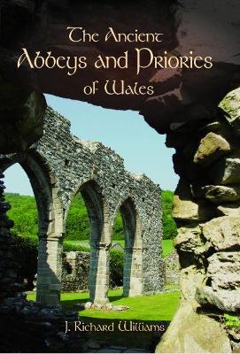 The Ancient Abbeys and Priories of Wales - Williams, J. Richard