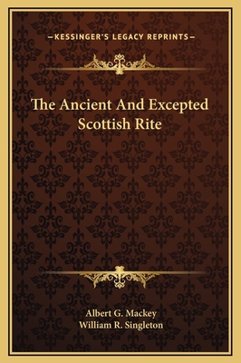 The Ancient and Excepted Scottish Rite - Mackey, Albert G, and Singleton, William R