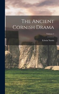 The Ancient Cornish Drama; Volume 2 - Norris, Edwin