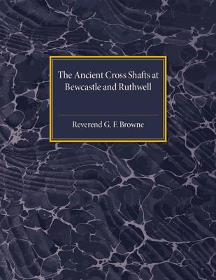 The Ancient Cross Shafts at Bewcastle and Ruthwell - Browne, George Forrest