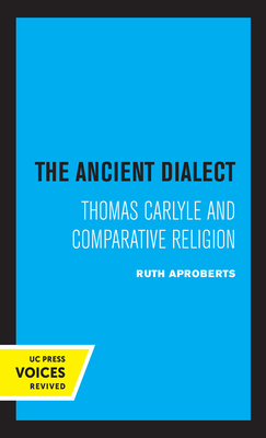 The Ancient Dialect: Thomas Carlyle and Comparative Religion - Aproberts, Ruth