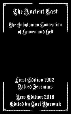 The Ancient East: Babylonian Conceptions of Heaven and Hell - Warwick, Tarl (Editor), and Jeremias, Alfred