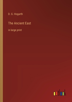 The Ancient East: in large print - Hogarth, D G