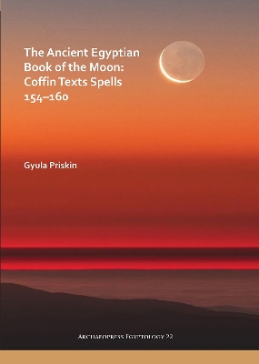 The Ancient Egyptian Book of the Moon: Coffin Texts Spells 154-160 - Priskin, Gyula