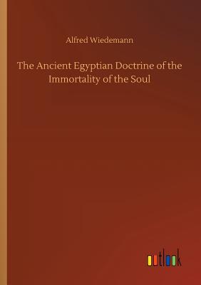 The Ancient Egyptian Doctrine of the Immortality of the Soul - Wiedemann, Alfred