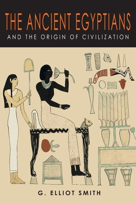 The Ancient Egyptians and the Origin of Civilization - Smith, G Elliot