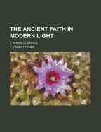 The Ancient Faith in Modern Light; A Series of Essays