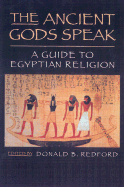 The Ancient Gods Speak: A Guide to Egyptian Religion - Redford, Donald B (Editor)