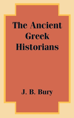 The Ancient Greek Historians - Bury, J B