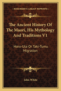 The Ancient History Of The Maori, His Mythology And Traditions V1: Horo-Uta Or Taki-Tumu Migration