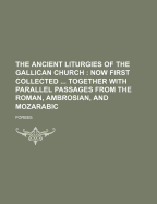 The Ancient Liturgies of the Gallican Church: Now First Collected ... Together with Parallel Passages from the Roman, Ambrosian, and Mozarabic...
